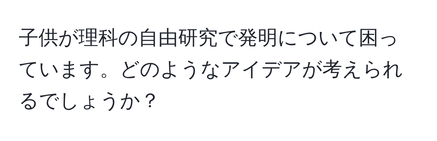 子供が理科の自由研究で発明について困っています。どのようなアイデアが考えられるでしょうか？