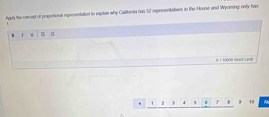 Apply the concept of proportional representation to explain why California has 52 representatives in the House and Wyorning only has 
1 
B I u =
0 / 10000 Word Limit
1 2 3 4 5 6 7 8 9 10 N