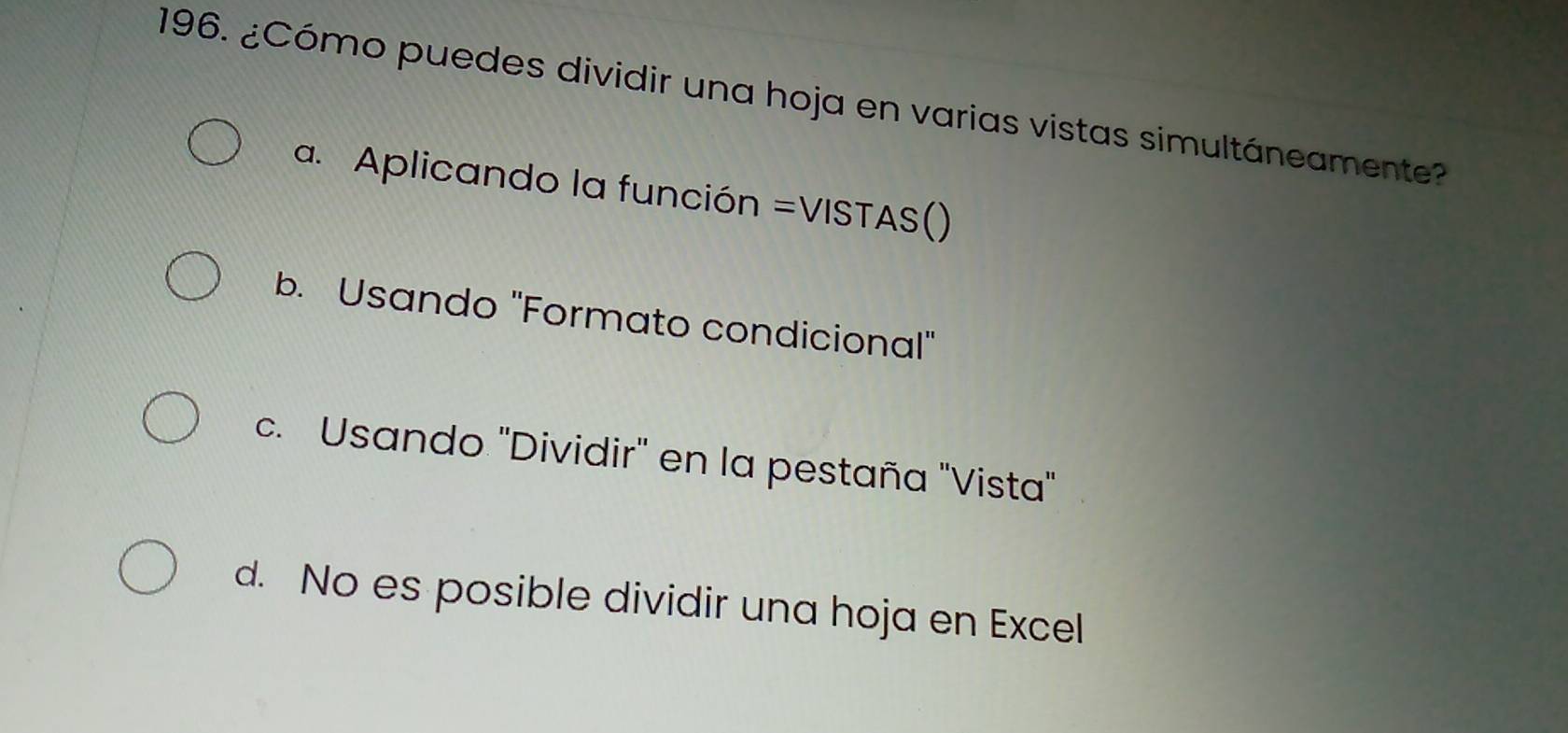 ¿Cómo puedes dividir una hoja en varias vistas simultáneamente?
a. Aplicando la función =VISTAS()
b. Usando "Formato condicional"
c. Usando "Dividir" en la pestaña "Vista"
d. No es posible dividir una hoja en Excel