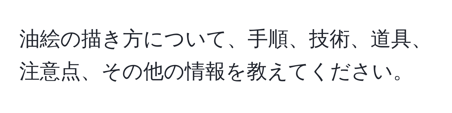 油絵の描き方について、手順、技術、道具、注意点、その他の情報を教えてください。