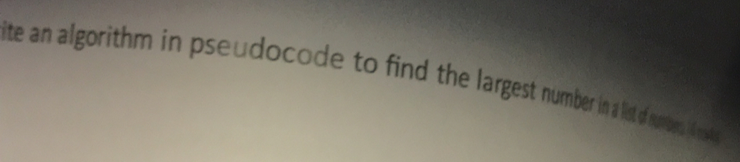 Solved: ite an algorithm in pseudocode to find the largest number in a ...