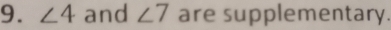 ∠ 4 and ∠ 7 are supplementary.