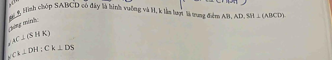 Chứng minh: Bài 9. Hình chóp SABCD có đáy là hình vuông và H, k lần lượt là trung điểm AB, AD. SH⊥ (ABCD).
AC⊥ (SHK)

_h/ Ck⊥ DH; Ck⊥ DS