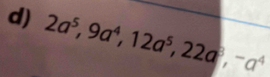 2a^5, 9a^4, 12a^5, 22a^3, ^-a^4