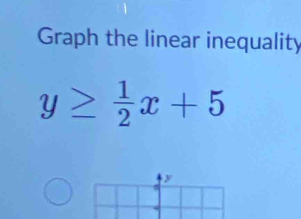 Graph the linear inequality
y≥  1/2 x+5
y