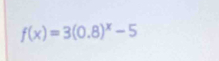 f(x)=3(0.8)^x-5