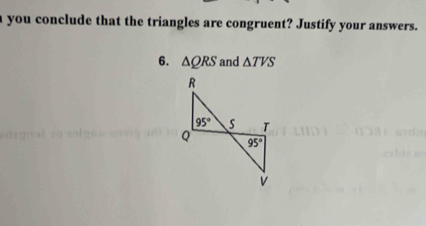 a you conclude that the triangles are congruent? Justify your answers.
6. △ QRS and △ TVS