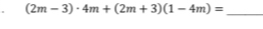 (2m-3)· 4m+(2m+3)(1-4m)= _