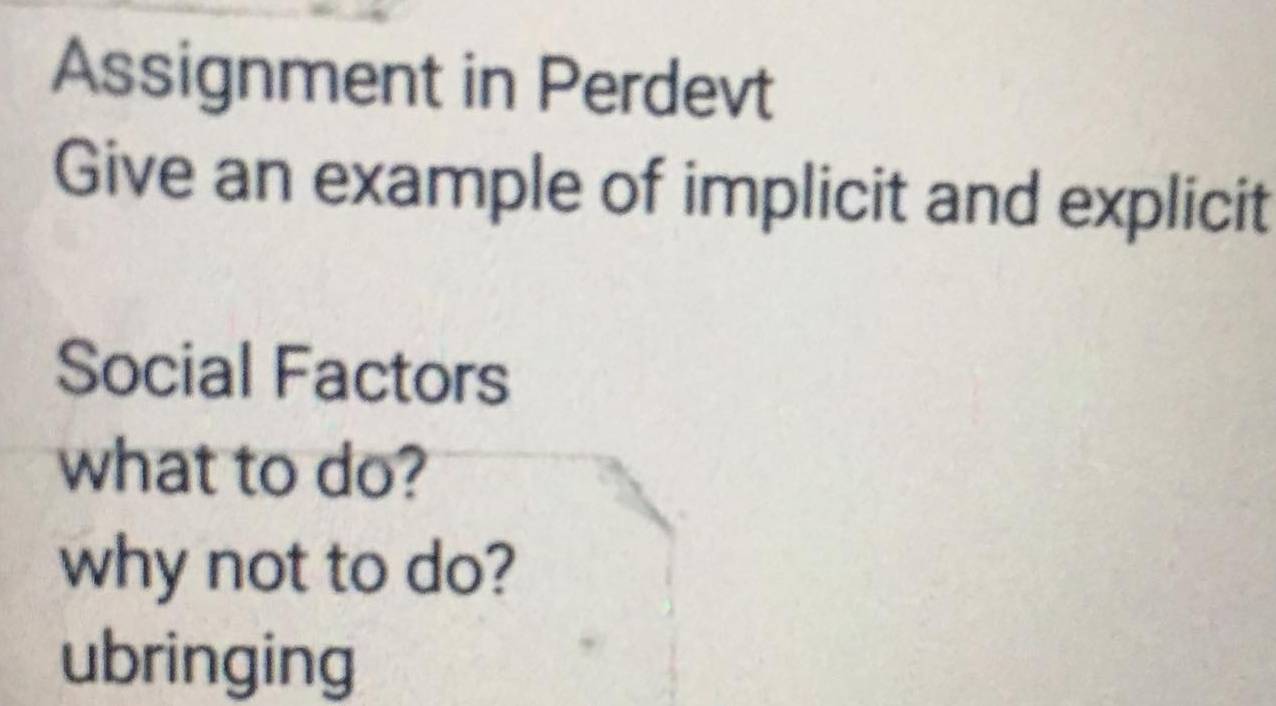 Assignment in Perdevt 
Give an example of implicit and explicit 
Social Factors 
what to do? 
why not to do? 
ubringing