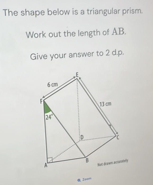 The shape below is a triangular prism.
Work out the length of AB.
Give your answer to 2 d.p.
Q Zoam