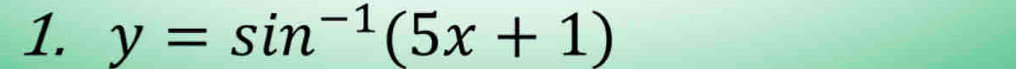 y=sin^(-1)(5x+1)