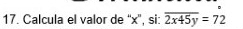 Calcula el valor de '' x ', si: overline 2x45y=72