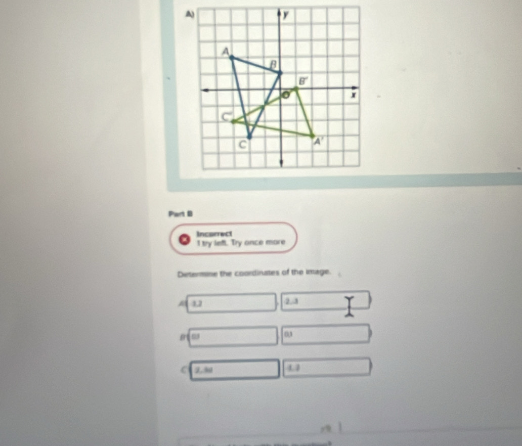 Incorrect
I try left. Try once more
Determne the coordinates of the Image.
A( 1,) 2.3
03
C 2,