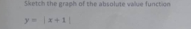Sketch the graph of the absolute value function
y=|x+1|