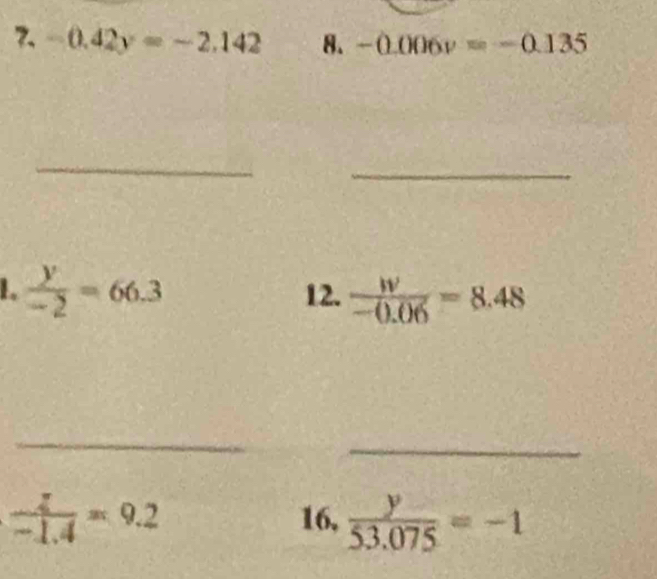 7 -0.42y=-2.142 8. -0.006v=-0.135
_ 
_ 
1.  y/-2 =66.3 12.  w/-0.06 =8.48
_ 
_
 z/-1.4 =9.2 16,  y/53.075 =-1