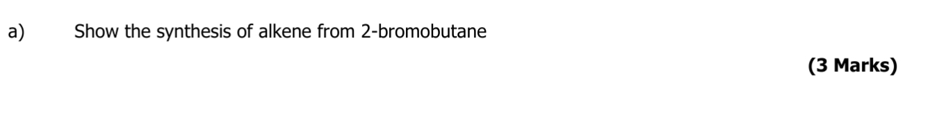 Show the synthesis of alkene from 2 -bromobutane 
(3 Marks)