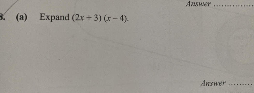 Answer_ 
8. (a) Expand (2x+3)(x-4). 
Answer_