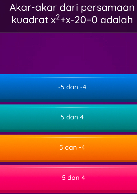 Akar-akar dari persamaan
kuadrat x^2+x-20=0 adalah
-5 dan -4
5 dan 4
5 dan -4
-5 dan 4