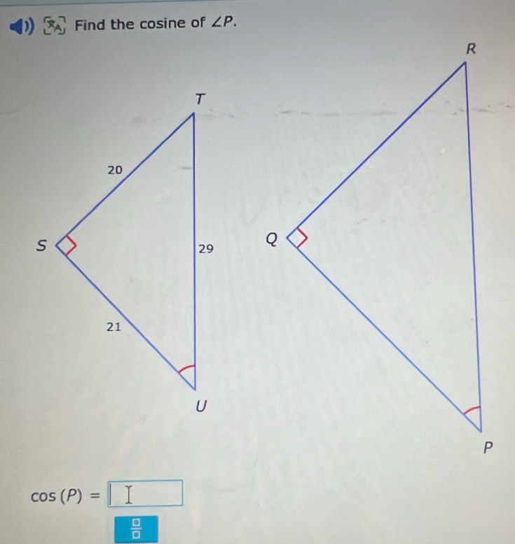 Find the cosine of ∠ P.

cos (P)=□
 □ /□  