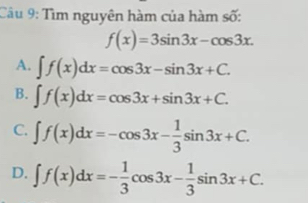 Tìm nguyên hàm của hàm số:
f(x)=3sin 3x-cos 3x.
A. ∈t f(x)dx=cos 3x-sin 3x+C.
B. ∈t f(x)dx=cos 3x+sin 3x+C.
C. ∈t f(x)dx=-cos 3x- 1/3 sin 3x+C.
D. ∈t f(x)dx=- 1/3 cos 3x- 1/3 sin 3x+C.