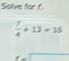 Salve for f.
 1/4 +13=16
f=□ overline 