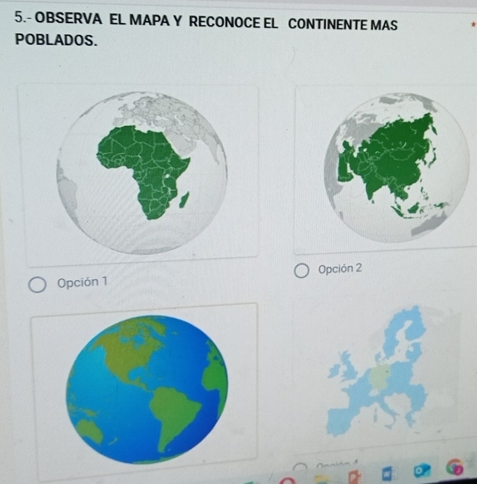 5.- OBSERVA EL MAPA Y RECONOCE EL CONTINENTE MAS
POBLADOS.
Opción 1 Opción 2