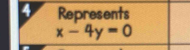 Represents
x-4y=0