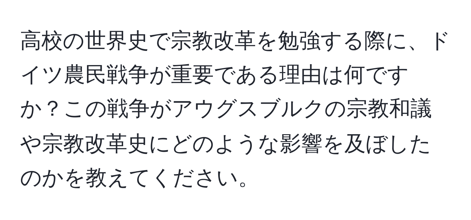 高校の世界史で宗教改革を勉強する際に、ドイツ農民戦争が重要である理由は何ですか？この戦争がアウグスブルクの宗教和議や宗教改革史にどのような影響を及ぼしたのかを教えてください。