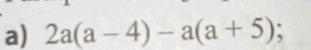 2a(a-4)-a(a+5);