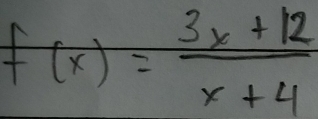 f(x)= (3x+12)/x+4 