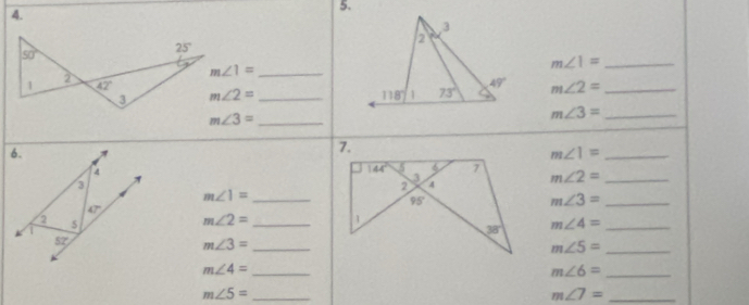 m∠ 1= _
_ m∠ 1=
m∠ 2= _
m∠ 2= _
m∠ 3= _
m∠ 3= _
6.
7.
m∠ 1= _
4
m∠ 2= _
3
_ m∠ 1=
m∠ 3= _
47°
2 5
m∠ 2= _
m∠ 4= _
52°
_ m∠ 3=
m∠ 5= _
_ m∠ 4=
m∠ 6= _
_ m∠ 5=
m∠ 7= _