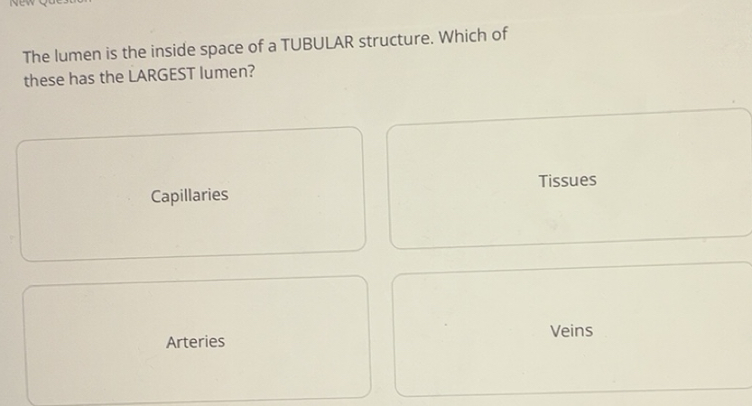 Solved: New Q The lumen is the inside space of a TUBULAR structure ...