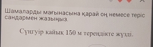 Шамалардыι маγыιнасьιна Κарай он немесе теріс 
сандармен жазыны3. 
Сунгуір кайьк 150 м теренлίкτе жузл.