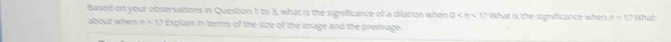 Based on your observations in Question 1 to 3, what is the significance of a dilation when 0 < n < 1</tex>? What is the significance when m Whac 
about when n > 12 Explain in terms of the size of the image and the premage