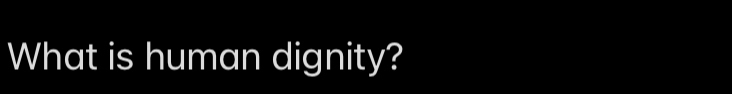 What is human dignity?