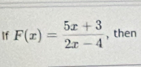 If F(x)= (5x+3)/2x-4  , then