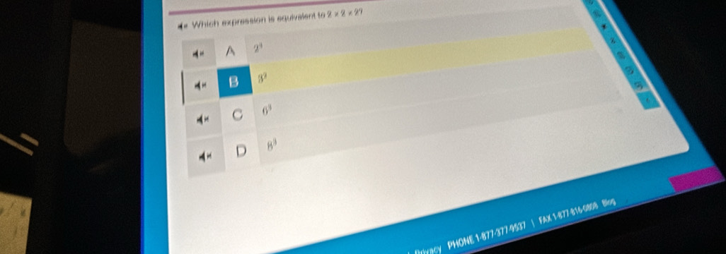 Which expression is equivalent to 2* 2* 27
A 2^3
4= B 3^2
4= C 6^3
8^3
4x
PHONE 1-877-377-9537 | FAX 1-877-816-0888 Blog