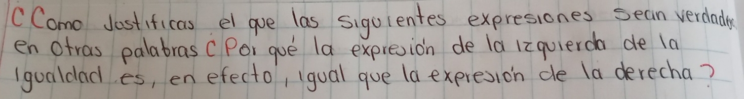 CComo Jastificas et goe las sigulentes expresiones sean verdada 
en Otras palatras ( Por gue la expresion de la 1zquierda de 1a 
1gualdades, en efecto, (gual gue (a expresion de la derecha?