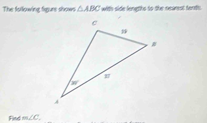 The falloning lgue shons △ ABC with siie lengihs to the necrst tenth .
Find m∠ C,