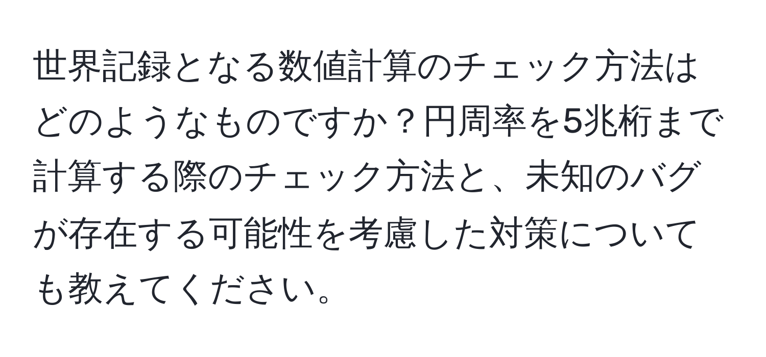 世界記録となる数値計算のチェック方法はどのようなものですか？円周率を5兆桁まで計算する際のチェック方法と、未知のバグが存在する可能性を考慮した対策についても教えてください。