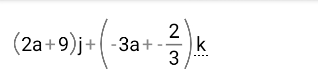 (2a+9)j+(-3a+- 2/3 )k.