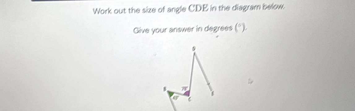 Work out the size of angle CDE in the diagram below. 
Give your answer in degrees (^circ ),
D
B 76
E
varnothing 6