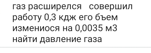 газ расШирелся соверШил 
работу 0,3 кдж его бъем 
измениося на 0,0035 м3 
найти давление газа