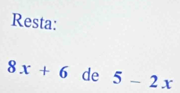 Resta:
8x+6 de 5-2x