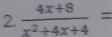  (4x+8)/x^2+4x+4 =