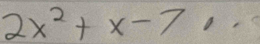 2x^2+x-7,.