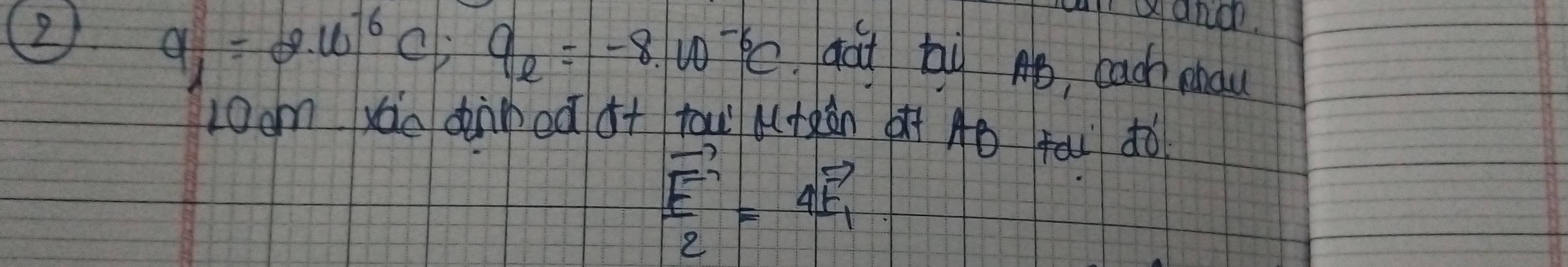 all gand. 
2 q_1=2.w^(-6)C; 9e=-8.w^(-6)c aái tay p, each enau 
Loom yáo dinned o+ tai (teàn (à Aǒ fāu dò
vector E_2=4vector E_1