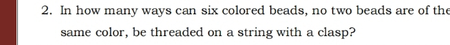 In how many ways can six colored beads, no two beads are of the 
same color, be threaded on a string with a clasp?