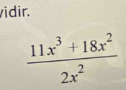 vidir.
 (11x^3+18x^2)/2x^2 