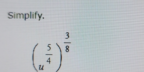 Simplify.
(_u 5/4 )^ 3/8 